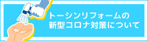 トーシンリフォームの新型コロナ対策について